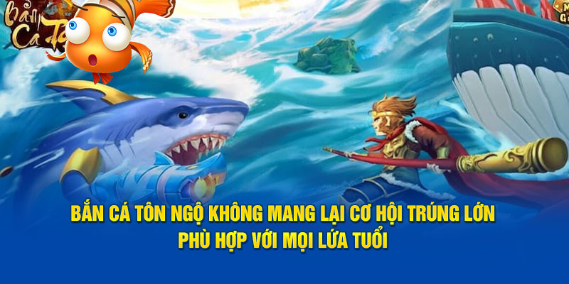 Bắn cá Tôn Ngộ Không mang lại cơ hội trúng lớn, phù hợp với mọi lứa tuổi